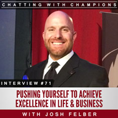 Josh Felber: Pushing Yourself To Achieve Excellence In Life & Business