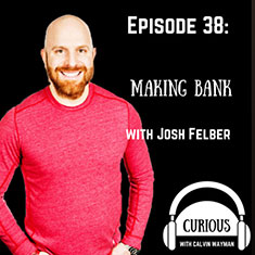Episode 38 - Making Bank With Josh Felber on calvinwayman.com